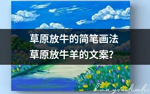 草原放牛的简笔画法 草原放牛羊的文案？