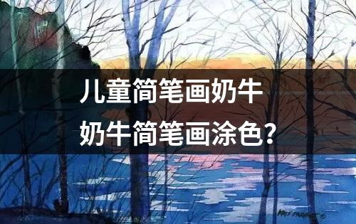 儿童简笔画奶牛 奶牛简笔画涂色？