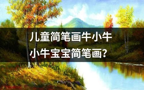 儿童简笔画牛小牛 小牛宝宝简笔画？