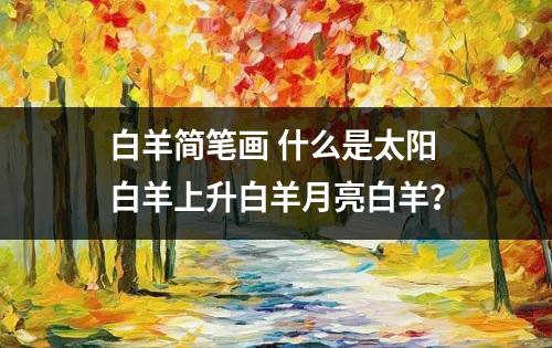 白羊简笔画 什么是太阳白羊上升白羊月亮白羊？