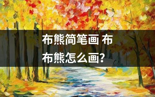 布熊简笔画 布布熊怎么画？