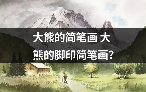 大熊的简笔画 大熊的脚印简笔画？