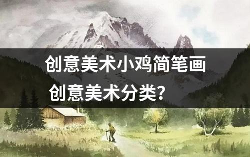 创意美术小鸡简笔画 创意美术分类？