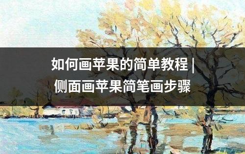 如何画苹果的简单教程 | 侧面画苹果简笔画步骤