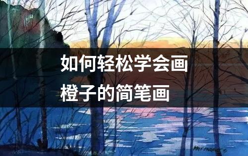 如何轻松学会画橙子的简笔画