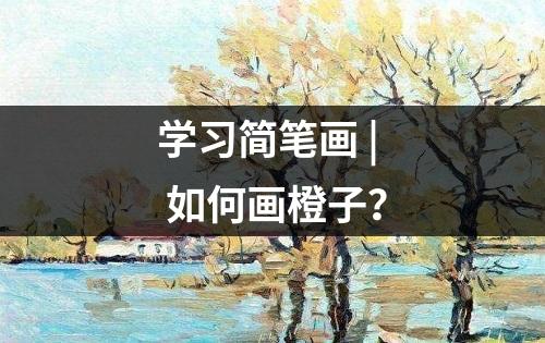 学习简笔画 | 如何画橙子？