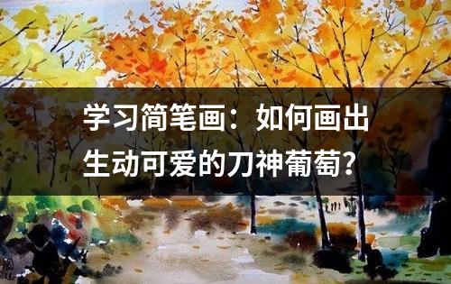 学习简笔画：如何画出生动可爱的刀神葡萄？