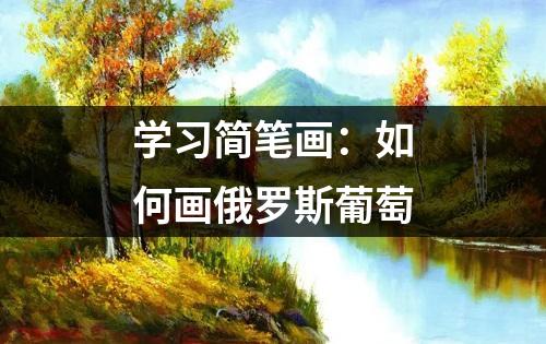 学习简笔画：如何画俄罗斯葡萄