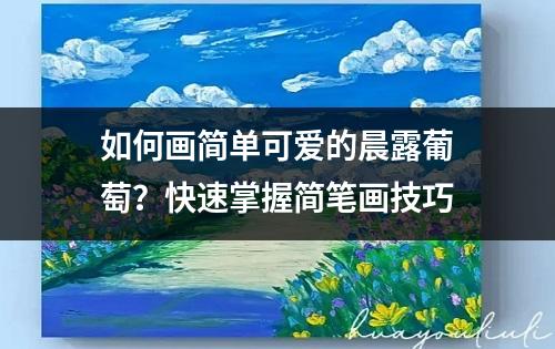 如何画简单可爱的晨露葡萄？快速掌握简笔画技巧