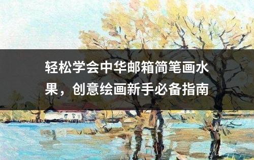 轻松学会中华邮箱简笔画水果，创意绘画新手必备指南