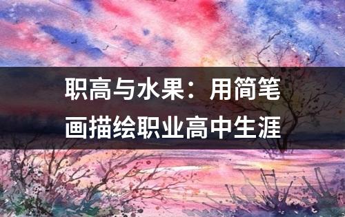 职高与水果：用简笔画描绘职业高中生涯