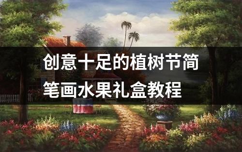 创意十足的植树节简笔画水果礼盒教程