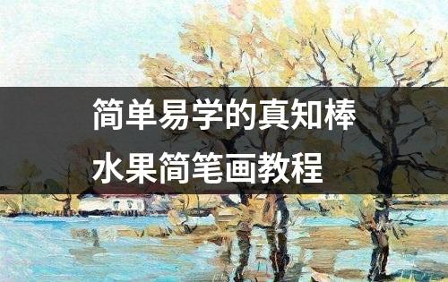 简单易学的真知棒水果简笔画教程