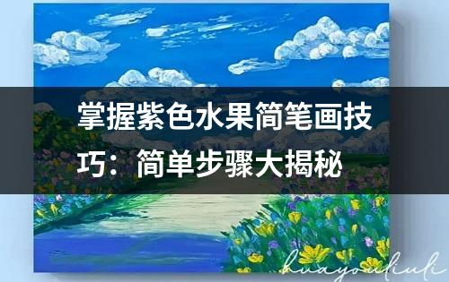 掌握紫色水果简笔画技巧：简单步骤大揭秘