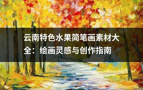 云南特色水果简笔画素材大全：绘画灵感与创作指南