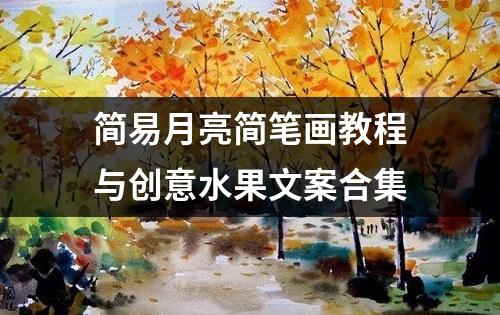 简易月亮简笔画教程与创意水果文案合集