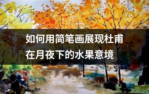 如何用简笔画展现杜甫在月夜下的水果意境