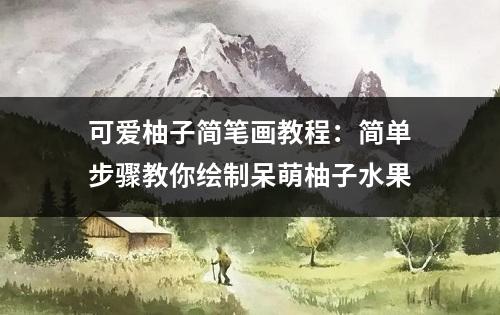 可爱柚子简笔画教程：简单步骤教你绘制呆萌柚子水果