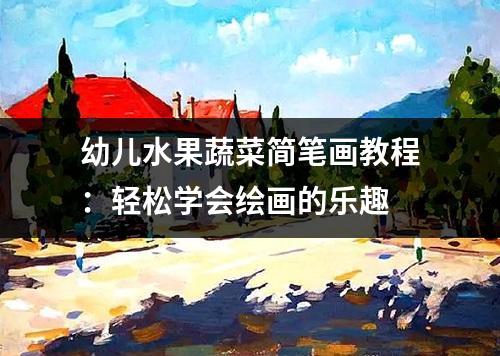 幼儿水果蔬菜简笔画教程：轻松学会绘画的乐趣