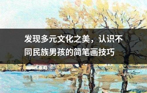 发现多元文化之美，认识不同民族男孩的简笔画技巧