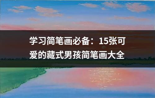 学习简笔画必备：15张可爱的藏式男孩简笔画大全