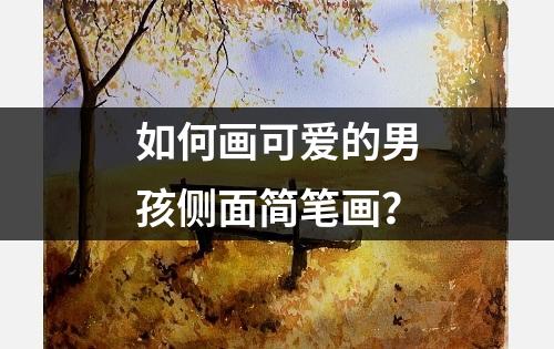 如何画可爱的男孩侧面简笔画？