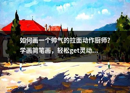 如何画一个帅气的拉面动作厨师？学画简笔画，轻松get灵动笔墨！