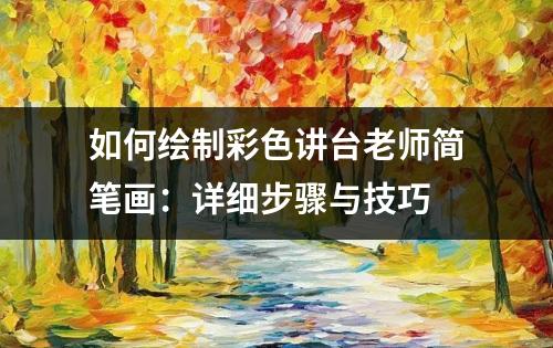 如何绘制彩色讲台老师简笔画：详细步骤与技巧