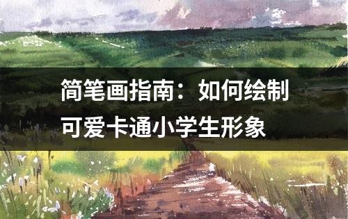 简笔画指南：如何绘制可爱卡通小学生形象