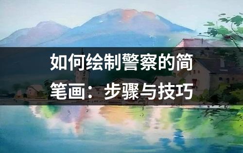 如何绘制警察的简笔画：步骤与技巧