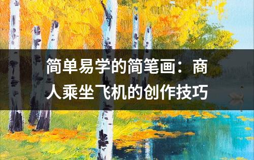 简单易学的简笔画：商人乘坐飞机的创作技巧