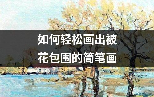 如何轻松画出被花包围的简笔画