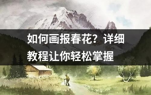 如何画报春花？详细教程让你轻松掌握