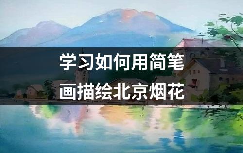 学习如何用简笔画描绘北京烟花