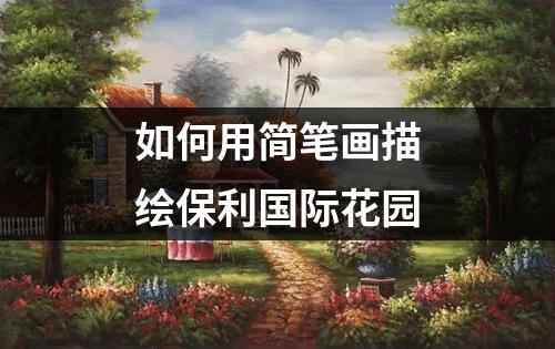 如何用简笔画描绘保利国际花园