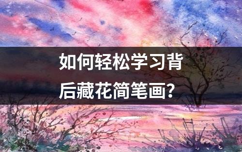 如何轻松学习背后藏花简笔画？