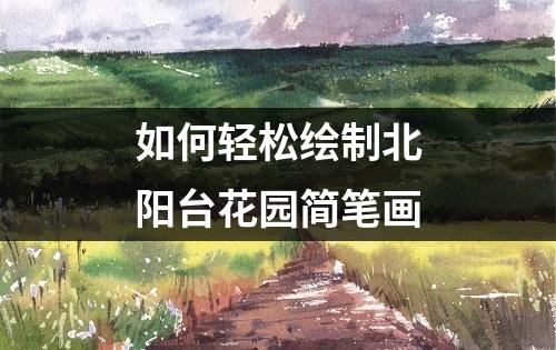 如何轻松绘制北阳台花园简笔画