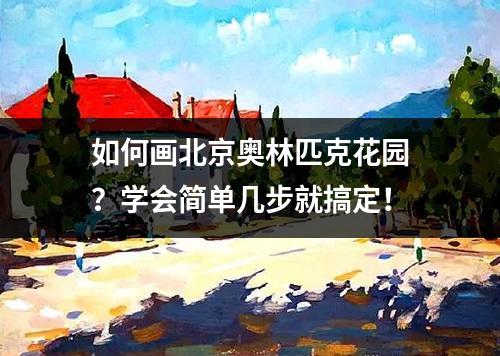 如何画北京奥林匹克花园？学会简单几步就搞定！