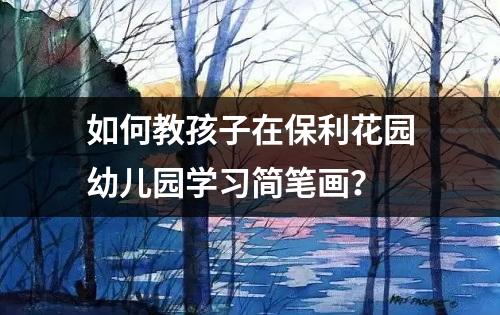 如何教孩子在保利花园幼儿园学习简笔画？