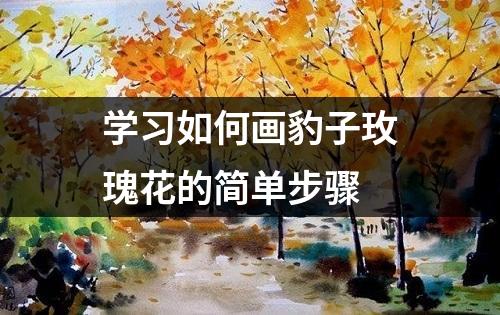 学习如何画豹子玫瑰花的简单步骤