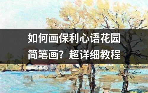 如何画保利心语花园简笔画？超详细教程