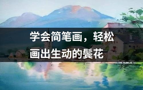 学会简笔画，轻松画出生动的鬓花