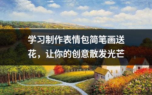 学习制作表情包简笔画送花，让你的创意散发光芒