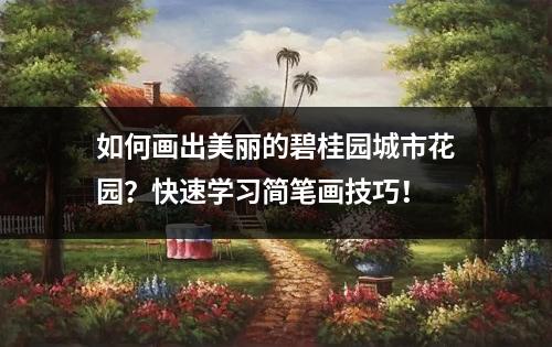 如何画出美丽的碧桂园城市花园？快速学习简笔画技巧！