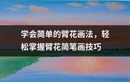 学会简单的臂花画法，轻松掌握臂花简笔画技巧