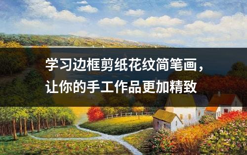 学习边框剪纸花纹简笔画，让你的手工作品更加精致