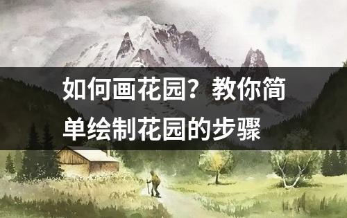 如何画花园？教你简单绘制花园的步骤