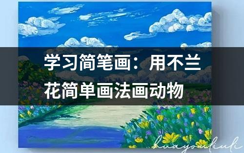 学习简笔画：用不兰花简单画法画动物