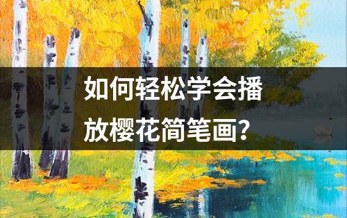 如何轻松学会播放樱花简笔画？