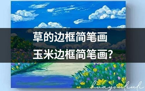 草的边框简笔画 玉米边框简笔画？